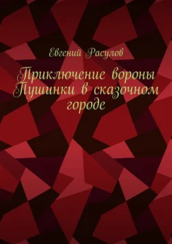 Приключение вороны Пушинки в сказочном городе, Евгений Расулов