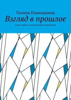 Взгляд в прошлое. Стихи, байки и прозаические миниатюры, Галина Плакидкина