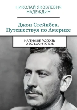 Джон Стейнбек. Путешествуя по Америке. Маленькие рассказы о большом успехе, Николай Надеждин