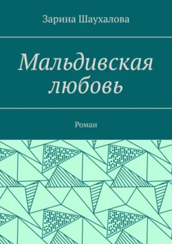 Мальдивская любовь. Роман, Зарина Шаухалова