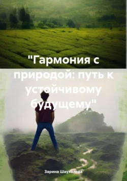 Гармония с природой: путь к устойчивому будущему, Зарина Шаухалова