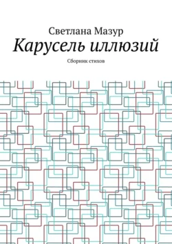 Карусель иллюзий. Сборник стихов, Светлана Мазур