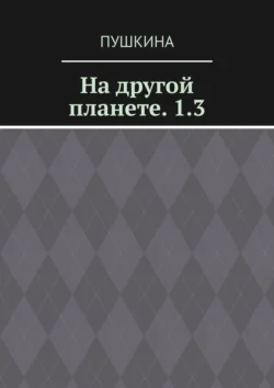 На другой планете 1.3, Пушкина