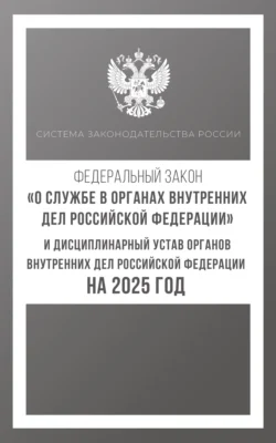 Федеральный закон «О службе в органах внутренних дел Российской Федерации» и Дисциплинарный устав органов внутренних дел Российской Федерации на 2025 год 