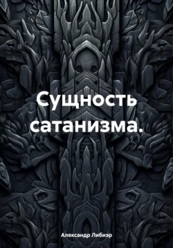 Сущность сатанизма. Александр Либиэр