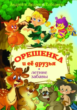 Орешенка и её друзья. Летние забавы. Книга вторая Людмила Соболева и Андрей Соболев