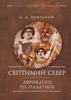 Септимий Север. Африканец на Палатине, Игорь Князький