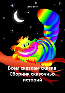 Всем сказкам сказка. Сборник сказочных историй, Лана Вьет