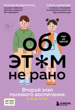 Об этом не рано. Второй этап полового воспитания: от 6 до 14 лет. Книга для родителей, Ксения Раздрогина