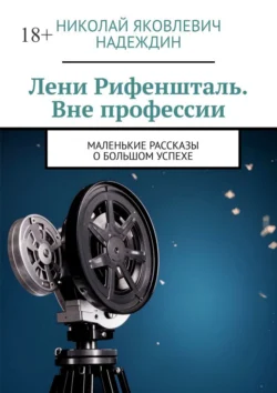 Лени Рифеншталь. Вне профессии. Маленькие рассказы о большом успехе Николай Надеждин