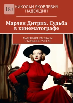 Марлен Дитрих. Судьба в кинематографе. Маленькие рассказы о большом успехе Николай Надеждин