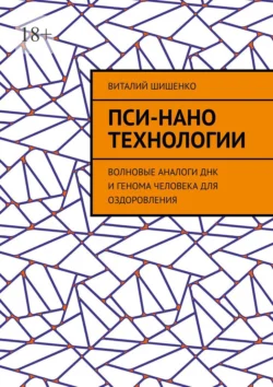 Пси-нано технологии. Волновые аналоги ДНК и генома человека для оздоровления, Виталий Шишенко