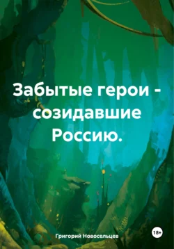 Забытые герои – созидавшие Россию Григорий Новосельцев