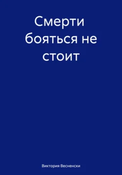 Смерти бояться не стоит, Виктория Весненски