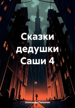 Сказки дедушки Саши 4 Александр Пальянов