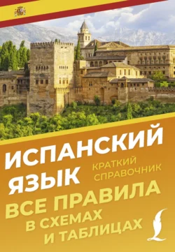 Испанский язык. Все правила в схемах и таблицах. Краткий справочник, Зоя Игнашина