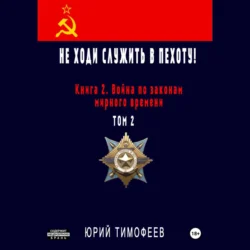 Не ходи служить в пехоту! Книга 2. Война по законам мирного времени. Том 2, Юрий Тимофеев