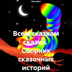 Всем сказкам сказка. Сборник сказочных историй, Лана Вьет