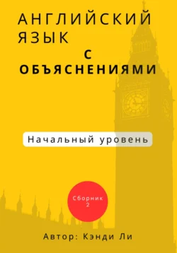 Английский язык с объяснениями. Начальный уровень.Сборник 2, Кэнди Ли