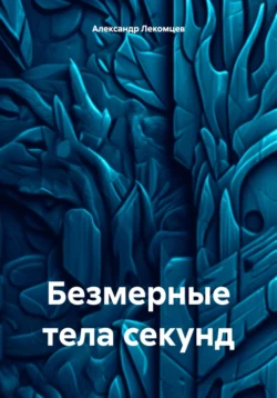 Безмерные тела секунд, Александр Лекомцев