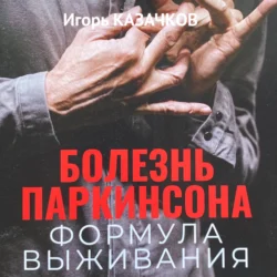 Болезнь Паркинсона. Формула выживания., Игорь Казачков