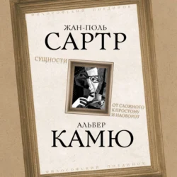 Сущности. От сложного к простому и наоборот Альбер Камю и Жан-Поль Сартр