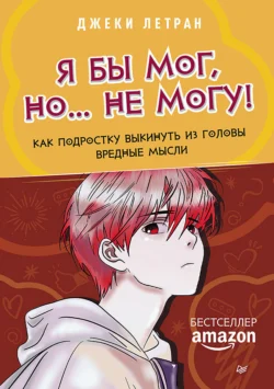 Я бы мог, но… не могу! Как подростку выкинуть из головы вредные мысли, Джеки Летран