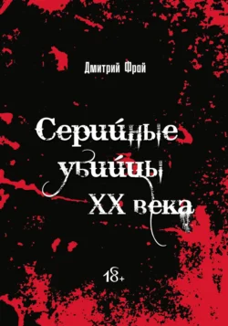 Серийные убийцы. Убийцы XX века: история, психология и социальные аспекты, Дмитрий Фрай