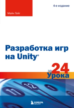 Разработка игр на Unity за 24 урока. 4-е издание, Майк Гейг