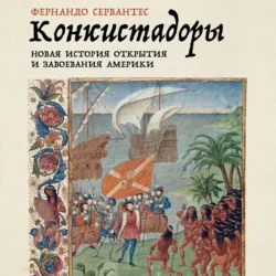 Конкистадоры: Новая история открытия и завоевания Америки, Фернандо Сервантес