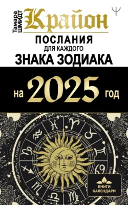 Крайон. Послания для каждого знака Зодиака на 2025 год, Тамара Шмидт