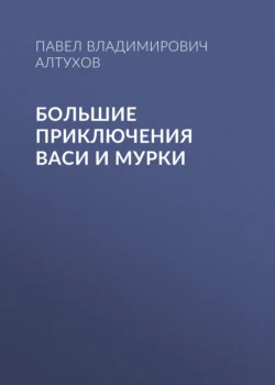 Большие приключения Васи и Мурки, Павел Алтухов