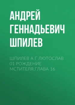 Шпилев А Г Лютослав 01 Рождение мстителя.Глава 16 Андрей Шпилев