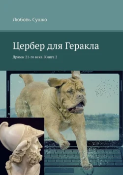 Цербер для Геракла. Драмы 21-го века. Книга 2, Любовь Сушко