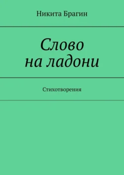 Слово на ладони. Стихотворения, Никита Брагин