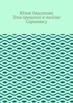 Тени прошлого в посёлке Сараамасу, Юлия Овасапова