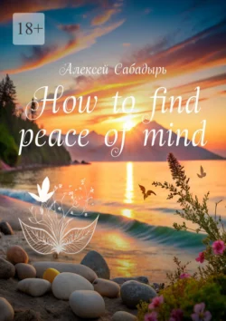 How to find peace of mind, Алексей Сабадырь