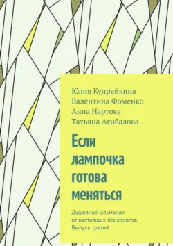 Если лампочка готова меняться. Душевный альманах от настоящих психологов. Выпуск третий, Юлия Купрейкина