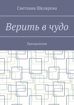 Верить в чудо. Преодоление, Светлана Шклярова