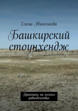 Башкирский стоунхендж. Практики на осеннее равноденствие, Елена Николаева