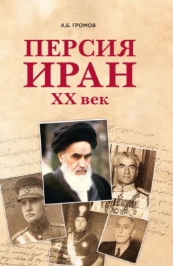 Персия – Иран. ХХ век Алекс Бертран Громов