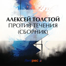 Против течения (сборник) Алексей Толстой