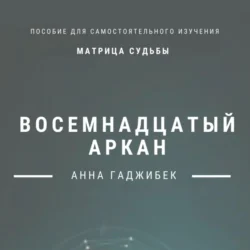 Матрица Судьбы. Восемнадцатый аркан, Анна Гаджибек