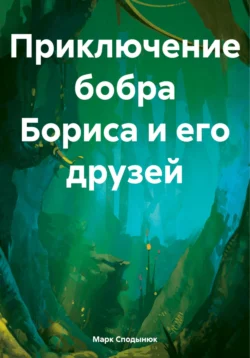 Приключение бобра Бориса и его друзей. Часть 3, Марк Сподынюк