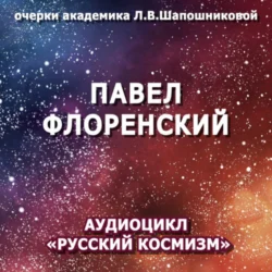 Павел Флоренский. Очерк академика Л.В.Шапошниковой. Аудиоцикл «Русский космизм», Людмила Шапошникова