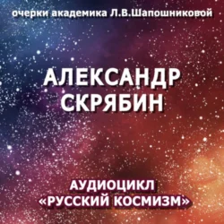 Александр Скрябин. Очерк академика Л.В.Шапошниковой. Аудиоцикл «Русский космизм», Людмила Шапошникова