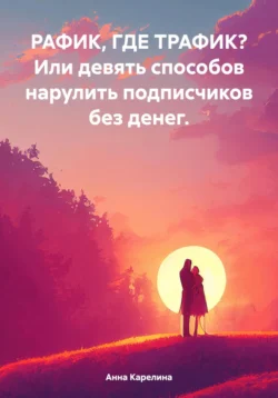 РАФИК, ГДЕ ТРАФИК? Или девять способов нарулить подписчиков без денег., Анна Карелина