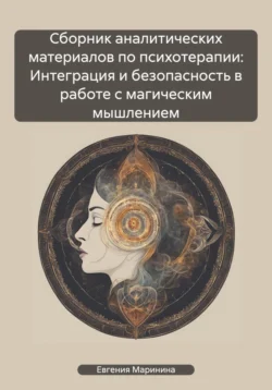 Сборник аналитических материалов по психотерапии: Интеграция и безопасность в работе с магическим мышлением Евгения Маринина