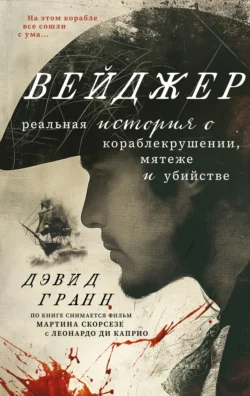 Вейджер. Реальная история о кораблекрушении  мятеже и убийстве Дэвид Гранн