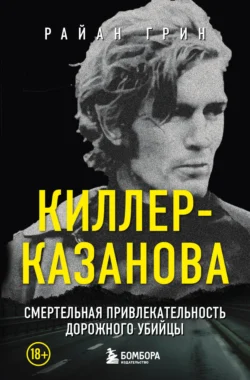 Киллер-Казанова. Смертельная привлекательность дорожного убийцы, Райан Грин